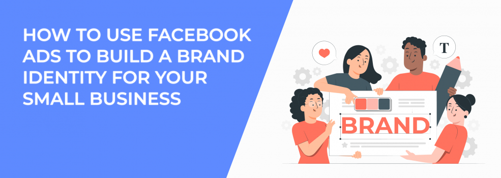 How to Use Facebook Ads to Build a Brand Identity for Your Small Business