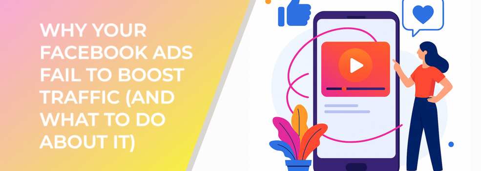 Why Your Facebook Ads Fail To Boost Traffic (And What To Do About It)
