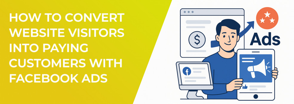 How to Convert Website Visitors into Paying Customers with Facebook Ads