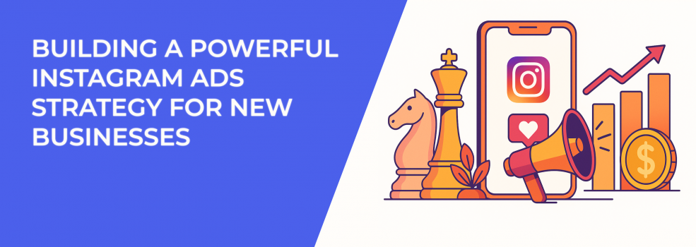 Building a Powerful Instagram Ads Strategy for New Businesses