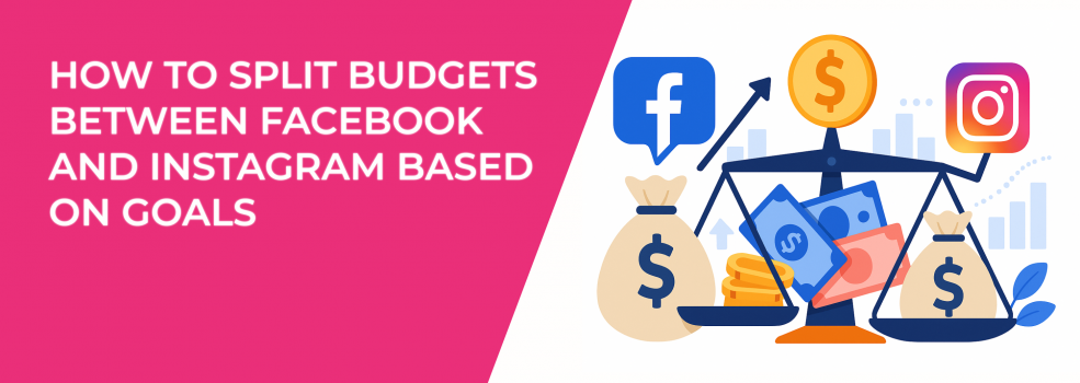 How to Split Budgets Between Facebook and Instagram Based on Goals