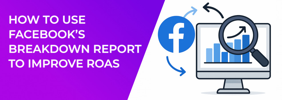 How to Use Facebook’s Breakdown Report to Improve ROAS