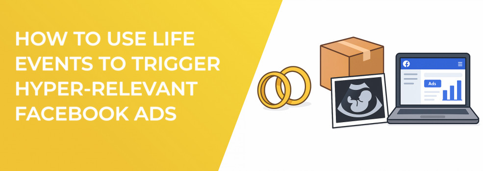 How to Use Life Events to Trigger Hyper-Relevant Facebook Ads