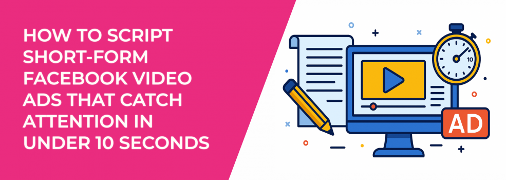 How to Script Short-Form Facebook Video Ads That Catch Attention in Under 10 Seconds