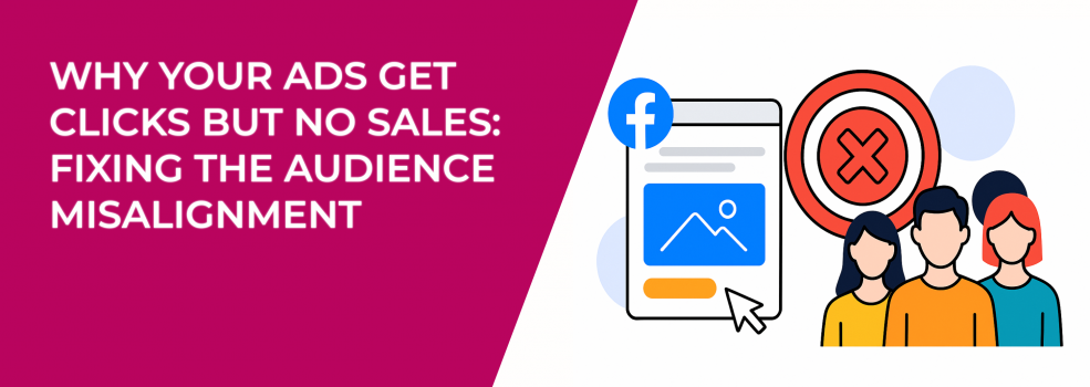 Why Your Ads Get Clicks But No Sales: Fixing the Audience Misalignment