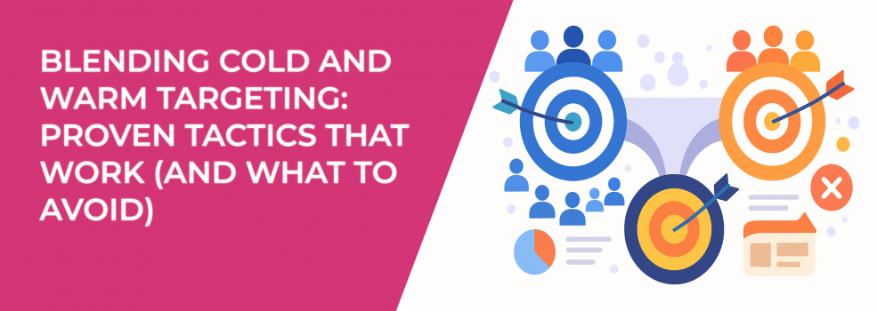 Blending Cold and Warm Targeting: Proven Tactics That Work (and What to Avoid)
