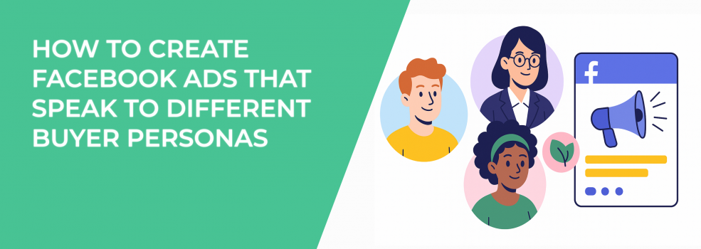 How to Create Facebook Ads That Speak to Different Buyer Personas