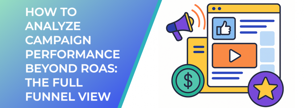 How to Analyze Campaign Performance Beyond ROAS: The Full Funnel View