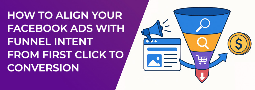 How to Align Your Facebook Ads with Funnel Intent From First Click to Conversion