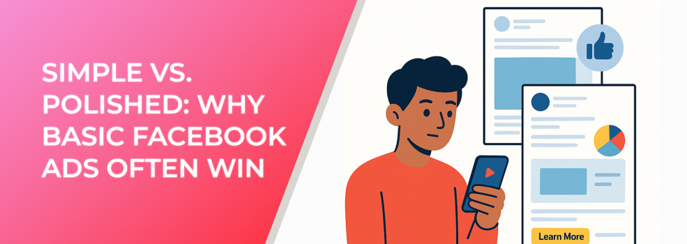 Simple vs. Polished: Why Basic Facebook Ads Often Win