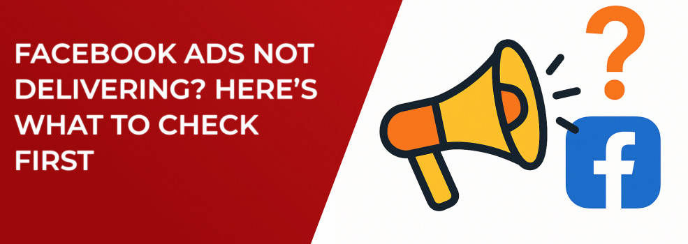 Facebook Ads Not Delivering? Here’s What to Check First