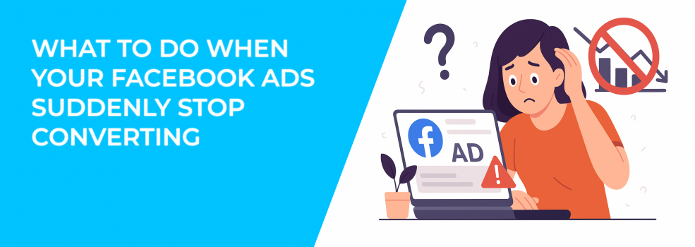 What to Do When Your Facebook Ads Suddenly Stop Converting