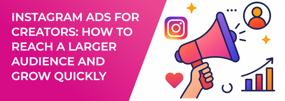 Instagram Ads for Creators: How to Reach a Larger Audience and Grow Quickly