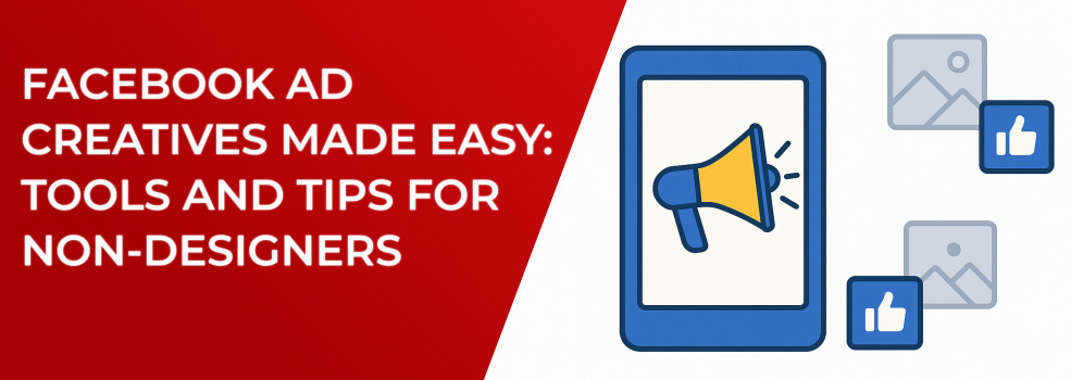 Facebook Ad Creatives Made Easy: Tools and Tips for Non-Designers