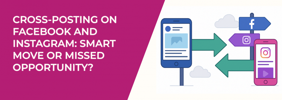 Cross-Posting on Facebook and Instagram: Smart Move or Missed Opportunity?