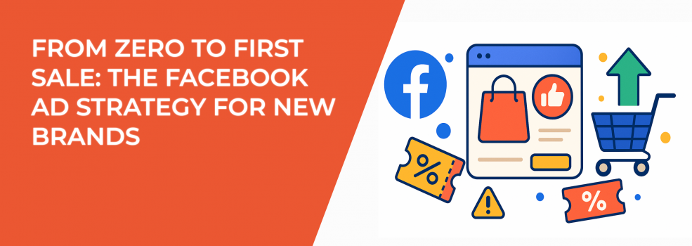 From Zero to First Sale: The Facebook Ad Strategy for New Brands