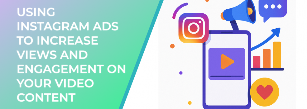 Using Instagram Ads to Increase Views and Engagement on Your Video Content
