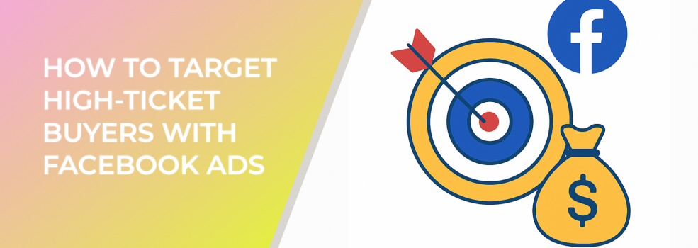 How to Target High-Ticket Buyers with Facebook Ads