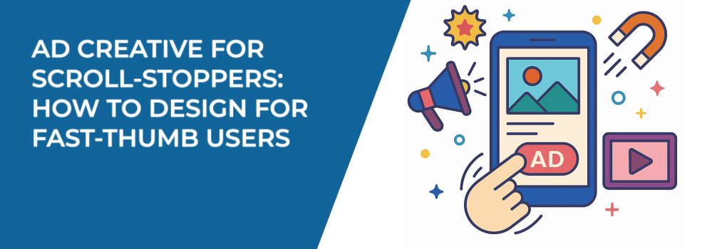 Ad Creative for Scroll-Stoppers: How to Design for Fast-Thumb Users