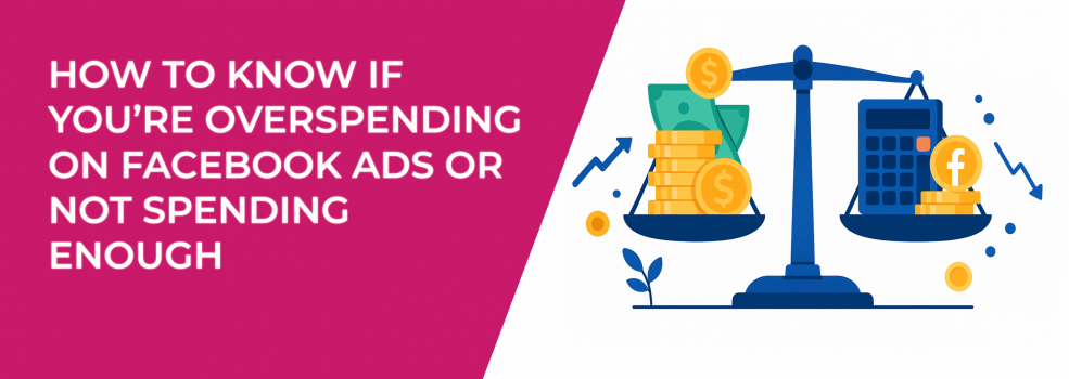 How to Know If You’re Overspending on Facebook Ads or Not Spending Enough