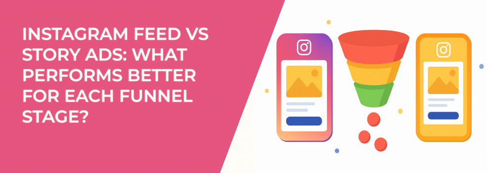 Instagram Feed vs Story Ads: What Performs Better for Each Funnel Stage?