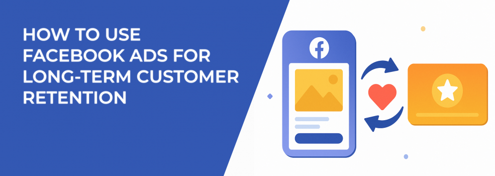 How to Use Facebook Ads for Long-Term Customer Retention