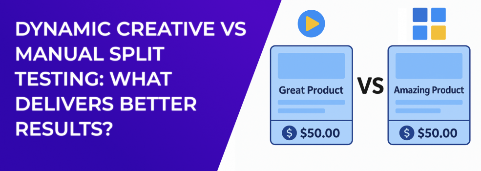 Dynamic Creative vs Manual Split Testing: What Delivers Better Results?