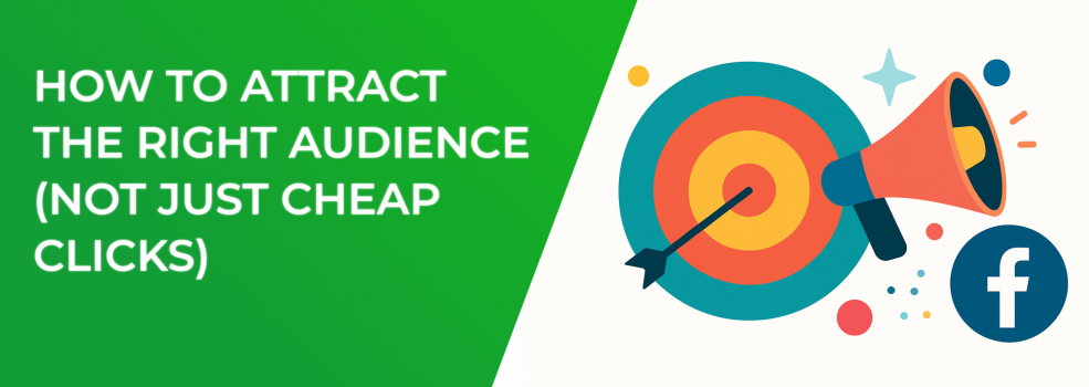 How to Attract the Right Audience (Not Just Cheap Clicks)