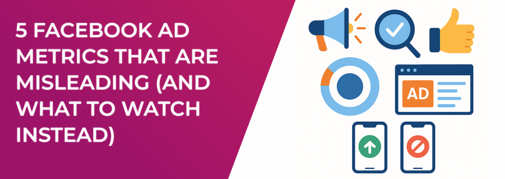 5 Facebook Ad Metrics That Are Misleading (And What to Watch Instead)