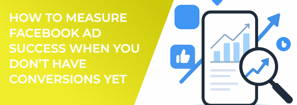 How to Measure Facebook Ad Success When You Don’t Have Conversions Yet