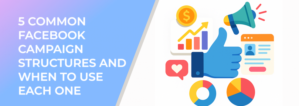 5 Common Facebook Campaign Structures And When to Use Each One