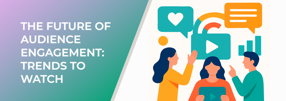 The Future of audience engagement: Trends to Watch