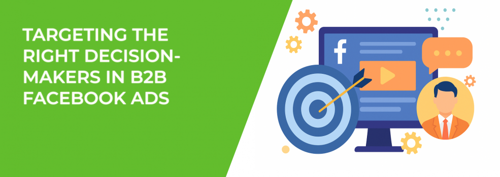 Targeting the Right Decision-Makers in B2B Facebook Ads