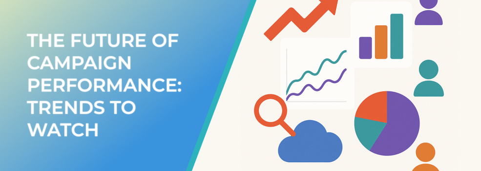 The Future of Campaign Performance: Trends to Watch