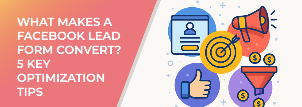 What Makes a Facebook Lead Form Convert? 5 Key Optimization Tips