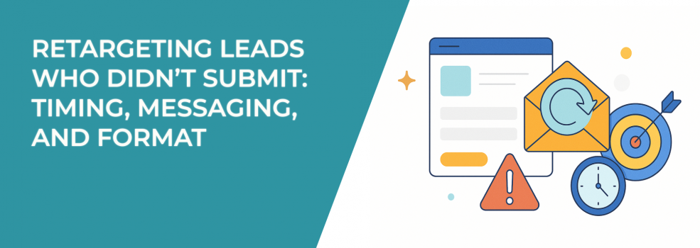 Retargeting Leads Who Didn’t Submit: Timing, Messaging, and Format