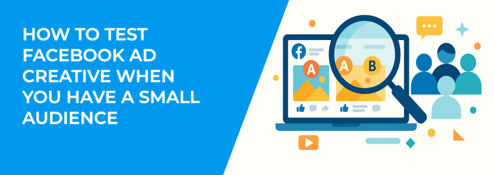 How to Test Facebook Ad Creative When You Have a Small Audience