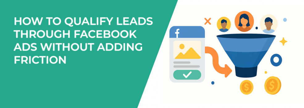 How to Qualify Leads Through Facebook Ads Without Adding Friction