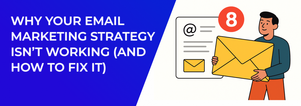 Why Your Email Marketing Strategy Isn’t Working (And How to Fix It)