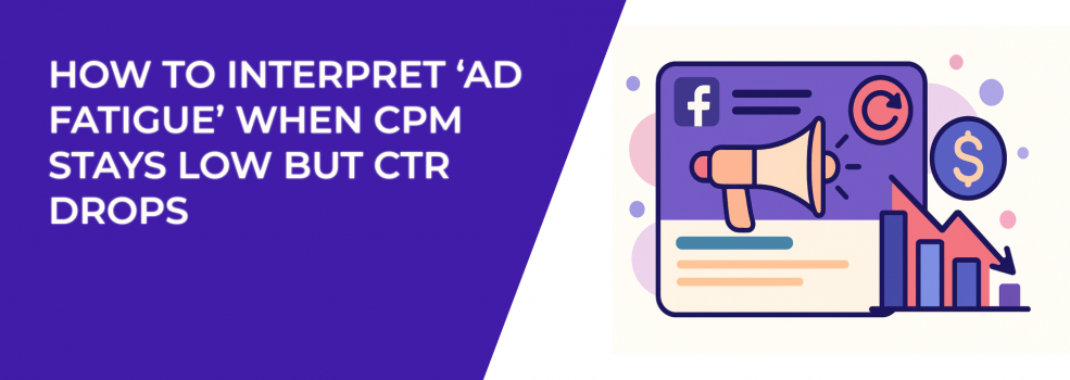 How to Interpret ‘Ad Fatigue’ When CPM Stays Low but CTR Drops
