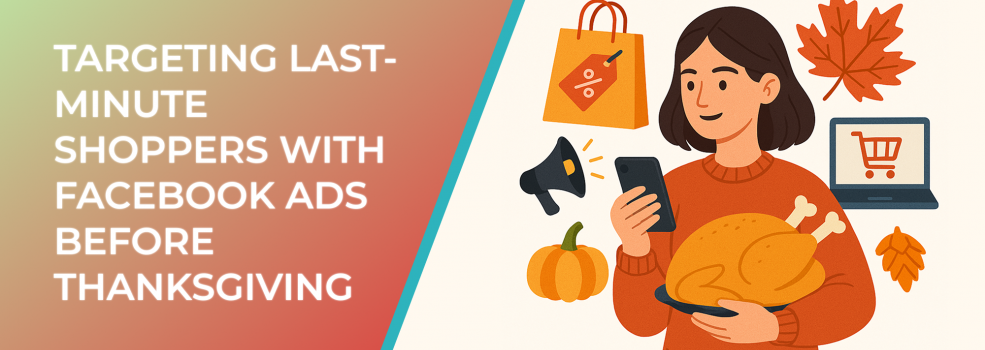 Targeting Last-Minute Shoppers with Facebook Ads Before Thanksgiving