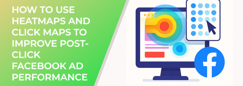 How to Use Heatmaps and Click Maps to Improve Post-Click Facebook Ad Performance