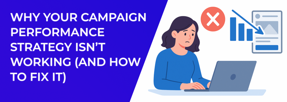 Why Your Campaign Performance Strategy Isn’t Working (And How to Fix It)