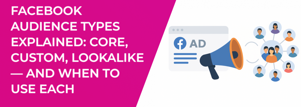 Facebook Audience Types Explained: Core, Custom, Lookalike — and When to Use Each