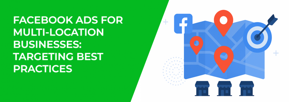 Facebook Ads for Multi-Location Businesses: Targeting Best Practices