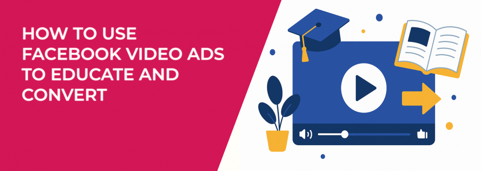How to Use Facebook Video Ads to Educate and Convert
