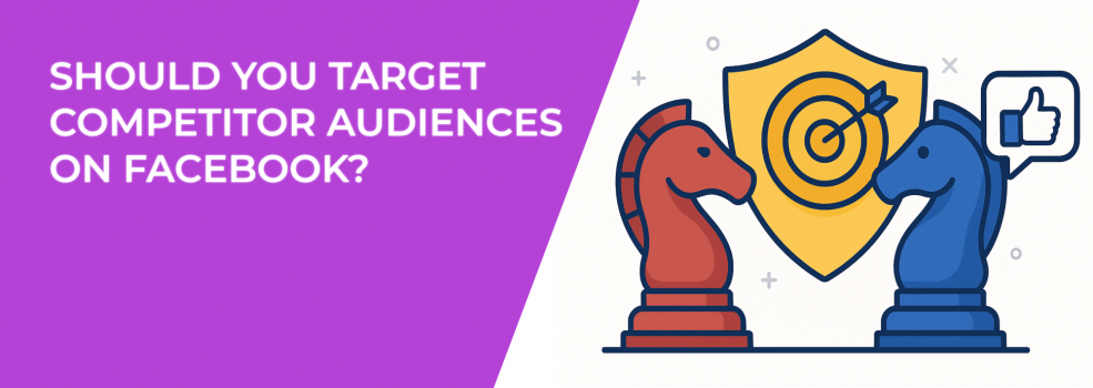 Should You Target Competitor Audiences on Facebook?