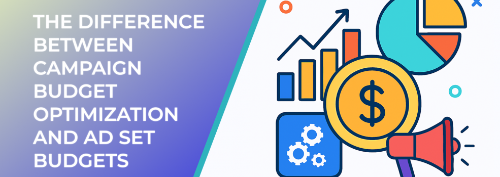 The Difference Between Campaign Budget Optimization and Ad Set Budgets
