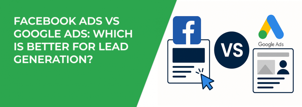 Facebook Ads vs Google Ads: Which Is Better for Lead Generation?