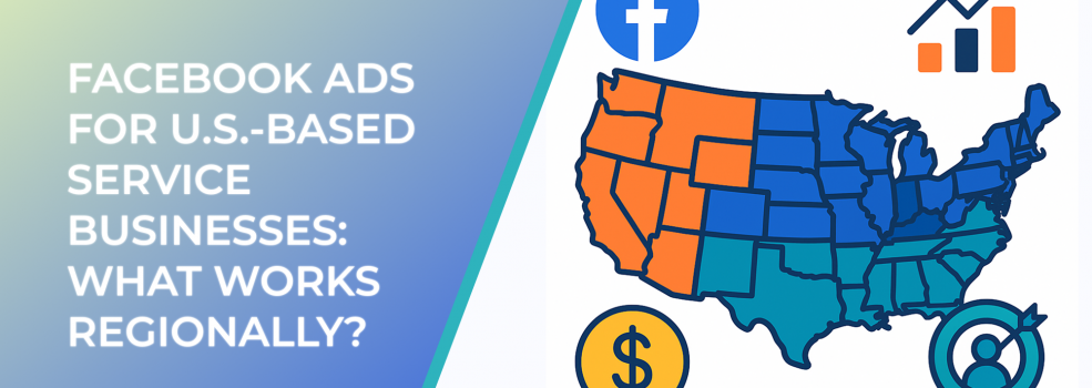 Facebook Ads for U.S.-Based Service Businesses: What Works Regionally?